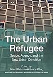 The Urban Refugee: Space, Agency, and the New Urban Condition (Critical Studies in Architecture of the Middle East)