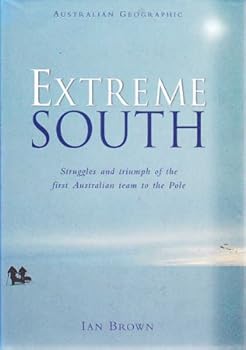 Hardcover Extreme South: Struggles and Triumph of the First Australian Team to the Pole Book