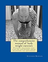 The Comprehensive Manual of Body Weight Exercises: Fitness Training You Can Do Anywhere from Beginner to Advanced 1516804872 Book Cover