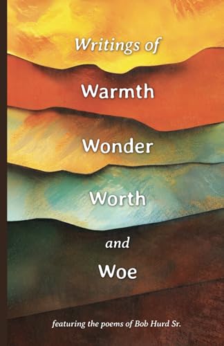 Writings of Warmth, Wonder, Worth and Woe: A Book of Poetry