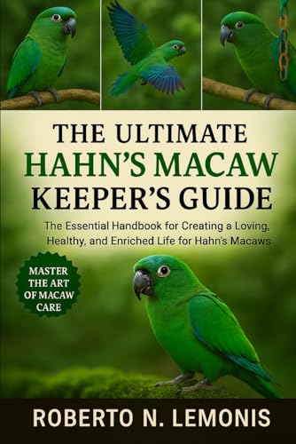 THE ULTIMATE HAHN’S MACAW KEEPER’S GUIDE: The Essential Handbook for