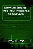 Survival Basics - Are You Prepared to Survive? 1507863446 Book Cover
