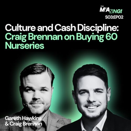 S3 Ep2: M&A Zing (S3 Ep. 2) &ndash;Culture and Cash Discipline: Craig Brennan on Buying 60 Nurseries,