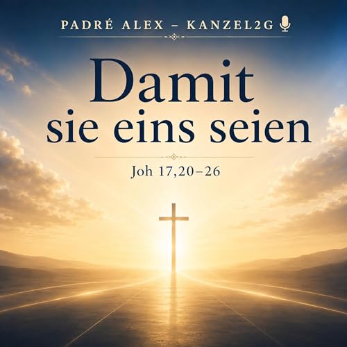 14. Mai 2026 (Himmelfahrt) - &bdquo;Damit sie eins seien" (Joh 17,20-26)