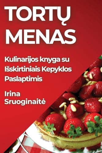 Tortų Menas: Kulinarijos knyga su Isskirtiniais Kepyklos Paslaptimis (Lithuanian Edition)