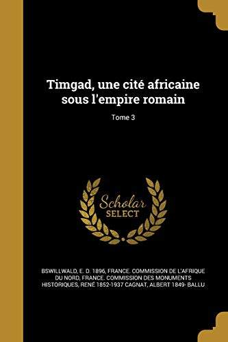 Timgad, une cité africaine sous l'empire romain; Tome 3 (French Edition)