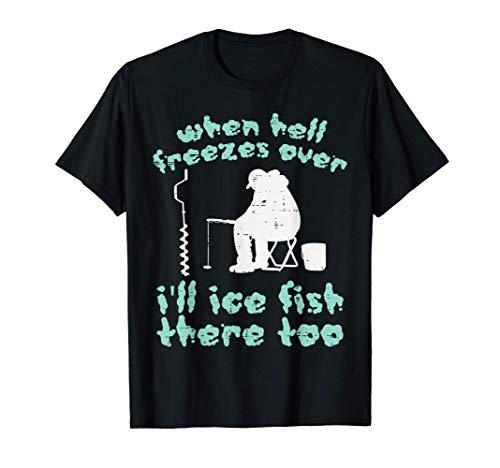 Hell Freezes Ice Fish Funny Winter Fishing Angler Men Dad T-Shirt
