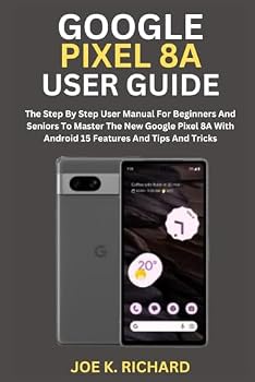 Paperback GOOGLE PIXEL 8A USER GUIDE: The Step By Step User Manual For Beginners And Seniors To Master The New Google Pixel 8A With Android 15 Features And Tips And Tricks Book