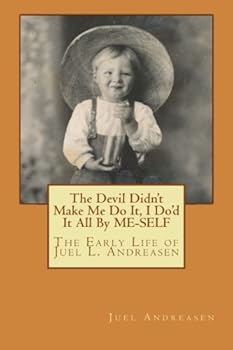 Paperback The Devil Didn't Make Me Do It, I Do'd It All By ME-SELF: The Early Life of Juel L. Andreasen Book