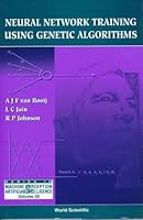 Neural Network Training Using Genetic Algorithms (Series in Machine Perception and Artificial Intelligence, Vol 26) 9810229194 Book Cover