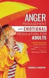 Anger Management with Emotional Regulation: A Cognitive Behavioral Guide and Workbook to Manage Explosive Emotions; Calm Your Thoughts, Break the Cycle of Anger, Become Emotionally Healthy