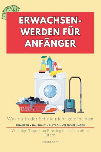 Erwachsenwerden für Anfänger: Was du in der Schule nicht gelernt hast, Ratgeber zum Erwachsenwerden mit Tipps zum Thema Ordnung, Finanzen, Selbstbestimmung, Versicherungen, Steuererklärung uvm.