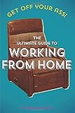 Get Off Your Ass! The Ultimate Guide to Working From Home
