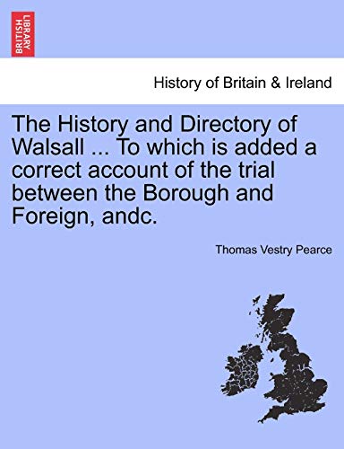 The History and Directory of Walsall ... to Which Is Added a Correct Account of the Trial Between the Borough and Foreign, Andc.