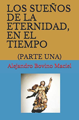 LOS SUEÑOS DE LA ETERNIDAD, EN EL TIEMPO.: (PARTE UNA) (Spanish Edition)