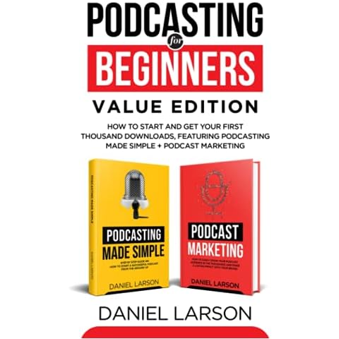Podcasting for Beginners Value Edition: How to Start and Get Your First Thousand Downloads, Featuring Podcasting Made Simple + Podcast Marketing Cover