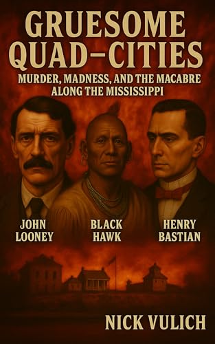 Gruesome Quad-Cities: Murder, Madness, and the Macabre Along the Mississippi