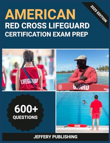 American Red Cross Lifeguard Certification Exam Prep 2025: Comprehensive Test Prep with Practice Questions, Emergency Scenarios, and Essential Knowledge for Lifeguard Certification Success
