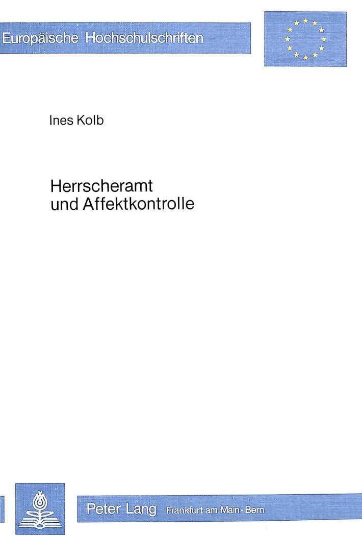 Herrscheramt und Affektkontrolle: Johann Anton Leisewitz' «Julius von Tarent» im Kontext von Staats- und Moralphilosophie der Aufklärung (Europäische ... Universitaires Européennes) (German Edition)