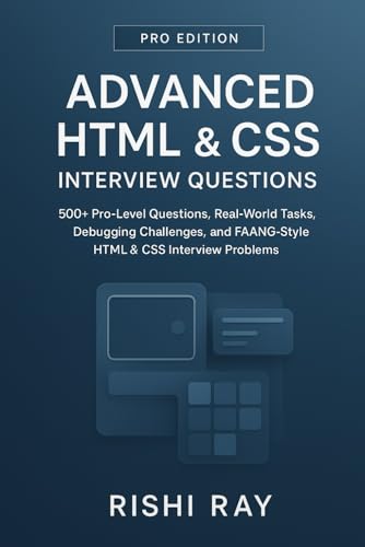 Advanced HTML & CSS Interview Questions – Pro Edition: 500+ Expert-Level Questions, Real-World Tasks, Debugging Challenges, Browser Internals,SEO and ... (Web Developer Interview Mastery Series)