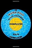  In Water Polo What Happens Underwater Stays Underwater: Funny Water polo Notebook  Gift Idea For Water Polo Lovers  Drawing, Writing, Note Taking ...  Blank Lined Ruled 6 x 9 110 Page Notebook