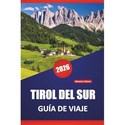 TIROL DEL SUR GU&Iacute;A DE VIAJE 2026: Descubre las principales atracciones, gemas ocultas, rutas de senderismo, cocina local y consejos pr&aacute;cticos para visitar el norte de Italia