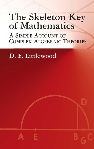 The Skeleton Key of Mathematics: A Simple Account of Complex Algebraic Theories (Dover Books on Mathematics)