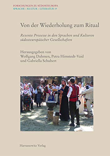 Von der Wiederholung zum Ritual: Rezente Prozesse in den Sprachen und Kulturen südosteuropäischer Gesellschaften (Forschungen zu Südosteuropa)