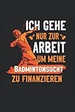 Ich gehe nur zur Arbeit um meine Badmintonsucht zu finanzieren: Federball NOTIZBUCH | Format 6x9
