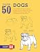 Draw 50 Dogs: The Step-by-Step Way to Draw Beagles, German Shepherds, Collies, Golden Retrievers, Yorkies, Pugs, Malamutes, and Many More...