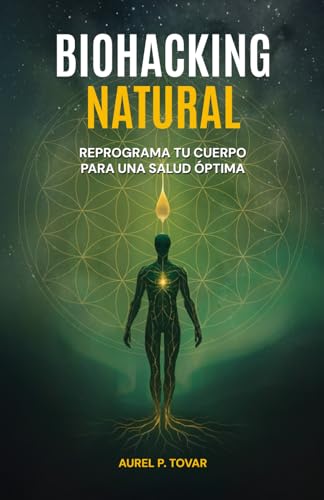 BIOHACKING NATURAL: Reprograma tu cuerpo para una salud óptima