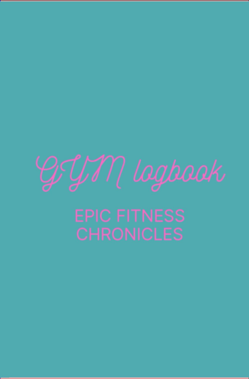 GYM LOGBOOK: EPIC FITNESS CHRONICLES