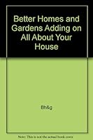 Better Homes and Gardens Adding on All About Your House B001E6NK9W Book Cover