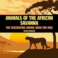 Animals of the African Savanna: The Fascinating Animal Book for Kids B0C1256CDQ Book Cover