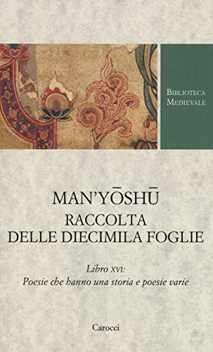Man'yoshu. Raccolta delle diecimila foglie. Libro XVI: poesie che hanno una storia e poesie varie. Testo giapponese a fronte. Ediz. critica