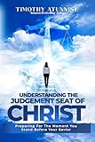 Understanding The Judgment Seat of Christ: Preparing for the Moment You Stand Before Your Savior (The Second Coming of Christ Book 2)