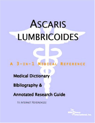 Ascaris Lumbricoides - A Medical Dictionary, Bibliography, and Annotated Research Guide to Internet References