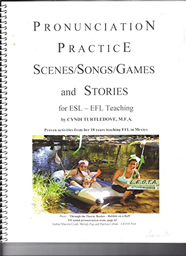 Pronunciation Practice Scenes/Songs/Games and Stories for ESL-EFL Teaching: Proven activities from her 18 years teaching EFL in Mexico