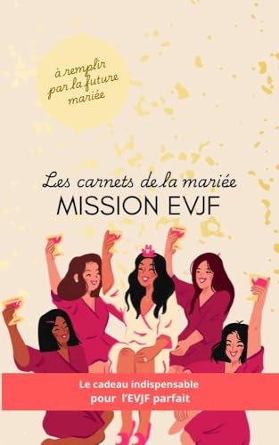 Les carnets de la mariée : Mission EVJF : Guide Ludique et Original pour Organiser un EVJF Inoubliable (Idée Cadeau Témoin de Mariage)