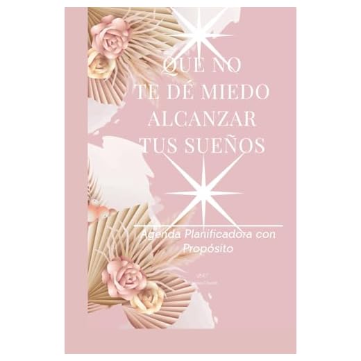 QUE NO TE DE MIEDO ALCANZAR TUS SUEÑOS: Agenda Planificadora con Proposito