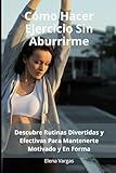 Cómo Hacer Ejercicio Sin Aburrirme: Descubre Rutinas Divertidas y Efectivas Para Mantenerte Motivado y En Forma