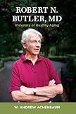 Robert N. Butler, MD: Visionary of Healthy Aging