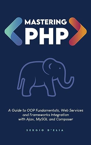 Mastering PHP: A Guide to OOP Fundamentals, Web Services and Frameworks Integration with Ajax, MySQL and Composer