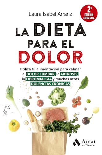 La Dieta Para El Dolor: Utiliza tu alimentación para calmar el DOLOR LUMBAR, la ARTROSIS, la FIB...