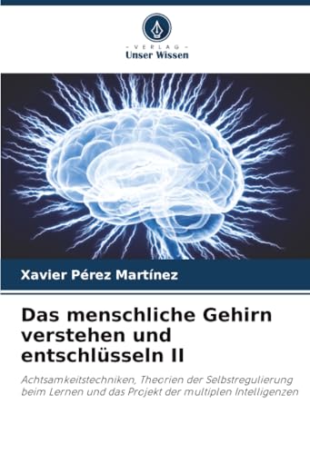 Das menschliche Gehirn verstehen und entschlüsseln II: Achtsamkeitstechniken, Theorien der Selbstregulierung beim Lernen und das Projekt der multiplen Intelligenzen