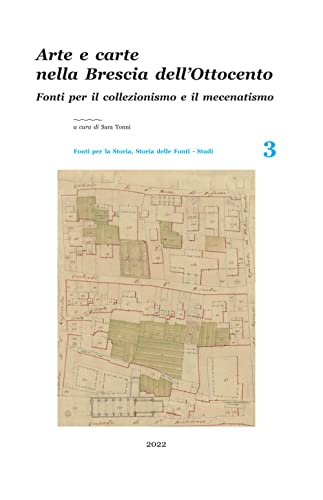 Arte E Carte Nella Brescia Dell'ottocento. Fonti Per Il Collezionismo E Il Mecenatismo