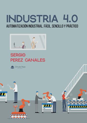 Industria 4.0: Automatización Industrial. Fácil, sencillo y práctico.