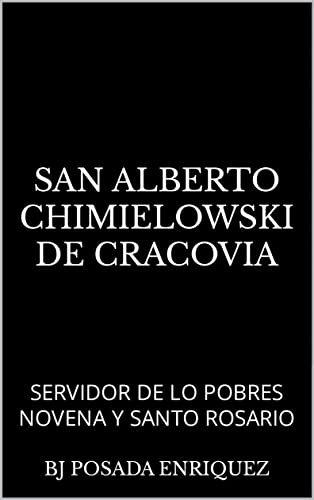 SAN ALBERTO CHIMIELOWSKI DE CRACOVIA : SERVIDOR DE LO POBRES NOVENA Y SANTO ROSARIO (Spanish Edition) - posada enriquez , bj 