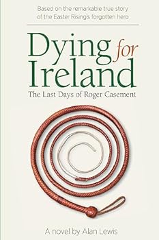 Dying for Ireland: The Last Days of Roger Casement