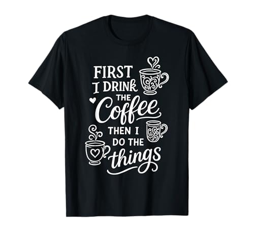 First I Drink The Coffee Then I Do The Things T�V���c